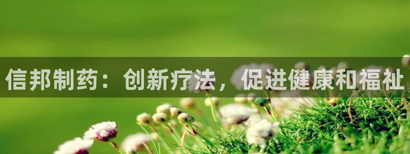老哥吧九游会下架吗：信邦制药：创新疗法，促进健康和福祉