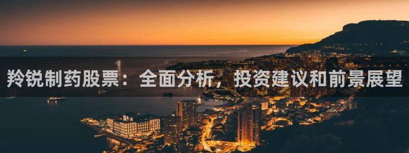 j9九游会老哥俱乐部交流区：羚锐制药股票：全面分析，投资建议和前景展望