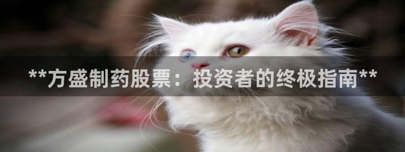 ag九游会老哥：**方盛制药股票：投资者的终极指南**
