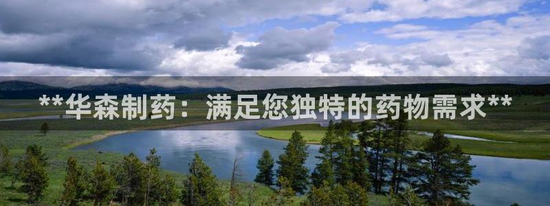 九游会老哥俱乐部必备的交流社区：**华森制药：满足您独特的药物需求**