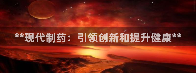 九游会老哥俱乐部交流社区：**现代制药：引领创新和提升健康**