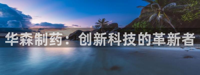 九游老哥俱乐部登录：华森制药：创新科技的革新者