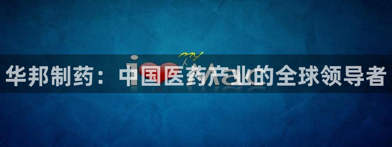 九游会老哥俱乐部：华邦制药：中国医药产业的全球领导者