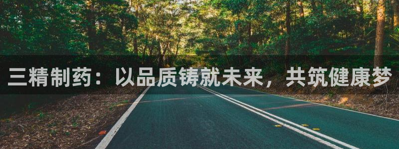 ag九游会老哥俱乐部：三精制药：以品质铸就未来，共筑健康梦